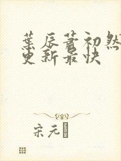 叶辰萧初然免费更新最快