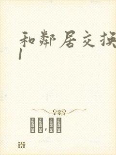 和邻居交换娇妻1