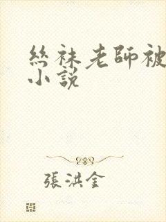 丝袜老师被我干小说