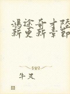 鸿途奇才陆羽最新更新章节阅读