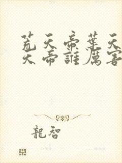 荒天帝叶天帝楚天帝谁厉害