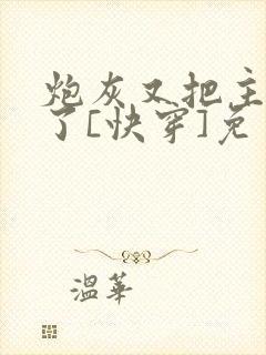 炮灰又把主角攻了[快穿]免费阅读