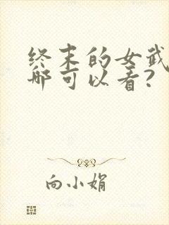 终末的女武神在哪可以看?