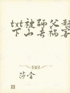 txt被师父赶下山去祸害师姐下载