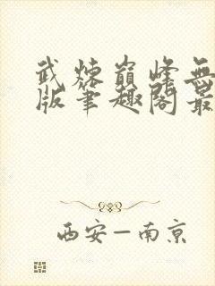 武炼巅峰无删减版笔趣阁最新章节更