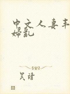 中文人妻丰满熟妇乱