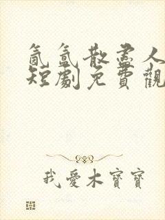 氤氲散尽人无踪短剧免费观看