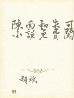 陈南和朱可人的小说免费阅读小说