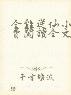 全能逆仙小说免费阅读全文最新章节