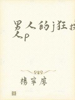 男人的j狂操女人p