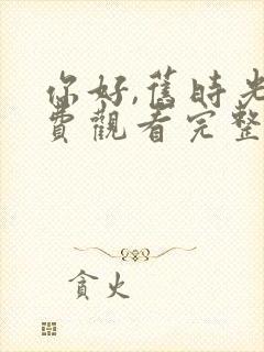 你好,旧时光免费观看完整