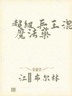 超级兵王混都市 魔法药