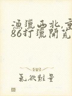 渔猎西北,重生86打猎开荒小说txt