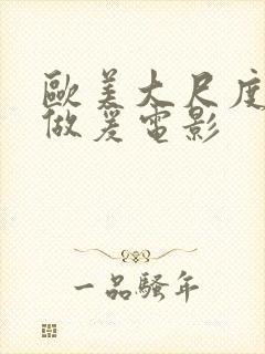 欧美大尺度电影做爰电影