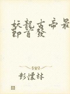 妖龙古帝最新章节首发