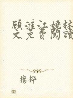 顾淮江娆林澈全文免费阅读