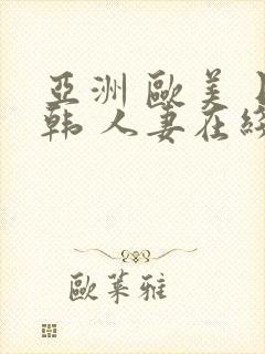 亚洲 欧美 日韩 人妻在线