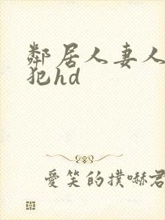 邻居人妻人公侵犯hd