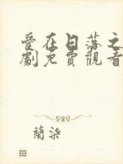 爱在日落之前泰剧免费观看全集