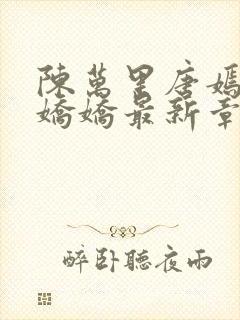 陈万里唐嫣然宋娇娇最新章节更新免费阅读