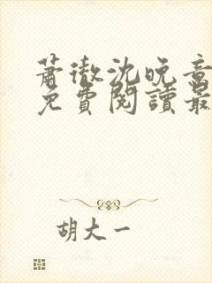 萧彻沈晚意全文免费阅读最新章节l09