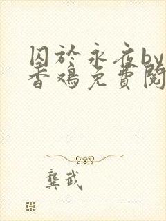 囚于永夜by麦香鸡免费阅读番外