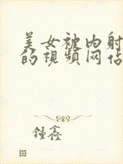 美女被内射很爽的视频网站在线观看封面