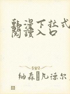 韩漫下拉式免费阅读入口