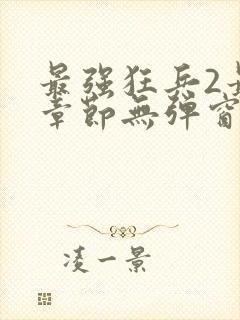 最强狂兵2最新章节无弹窗