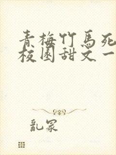 青梅竹马死对头校园甜文一口气看完