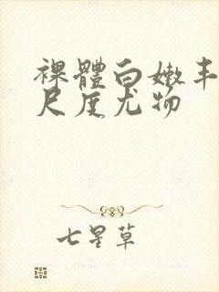 裸体白嫩丰满大尺度尤物