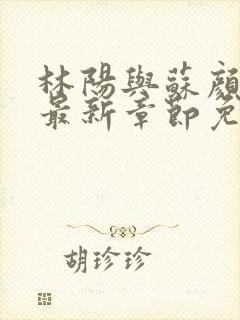 林阳与苏颜小说最新章节免费阅读封面