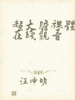 超大胆裸体艺术在线观看