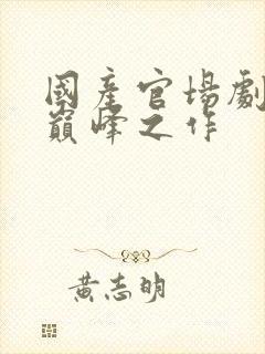 国产官场剧十大巅峰之作