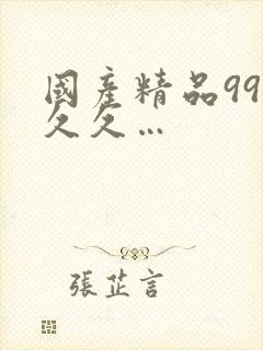 国产精品99久久久…