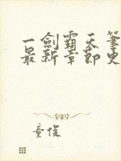 一剑霸天笔趣阁最新章节更新内容