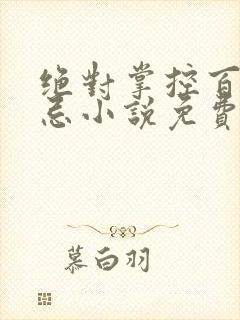 绝对掌控百无禁忌小说免费全文阅读笔趣阁