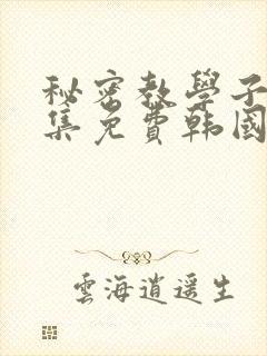 秘密教学子豪全集免费韩国漫画