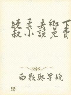 晓柔去乡下找叔叔小说免费阅读