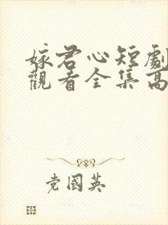 嫁君心短剧免费观看全集高清