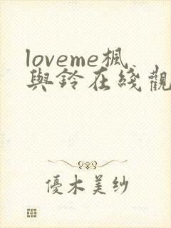 loveme枫与铃在线观看无删减