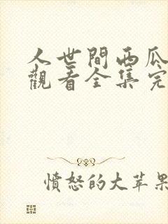 人世间西瓜免费观看全集完整