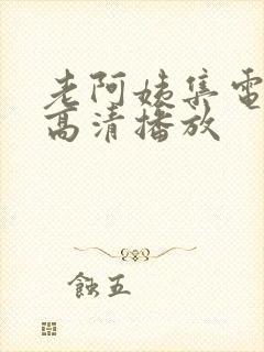 老阿姨集电视剧高清播放