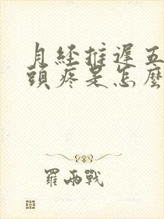 月经推迟五天乳头疼是怎么回事