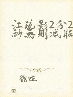 江疏影2分28秒无删减版mp4