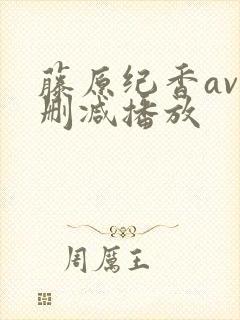 藤原纪香av无删减播放