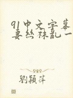 91中文字幕人妻丝袜乱一区三