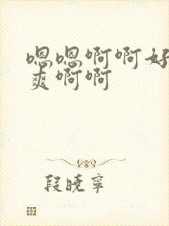 嗯嗯啊啊好大好爽啊啊