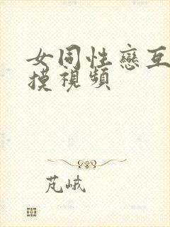 女同性恋互舔互摸视频封面