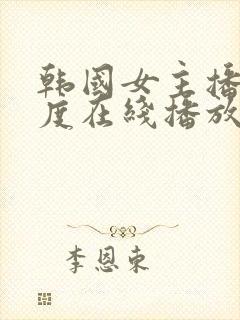 韩国女主播大尺度在线播放